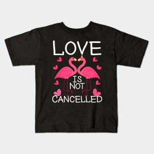 Love Is Not Cancelled Happy Valentines Day 2021 Flamingos Lovers Kids T-Shirt